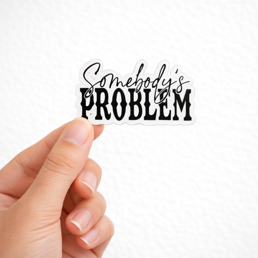 Somebody’s Problem Sticker – Waterproof Die Cut Vinyl Sassy Decal (Approx. 3”)