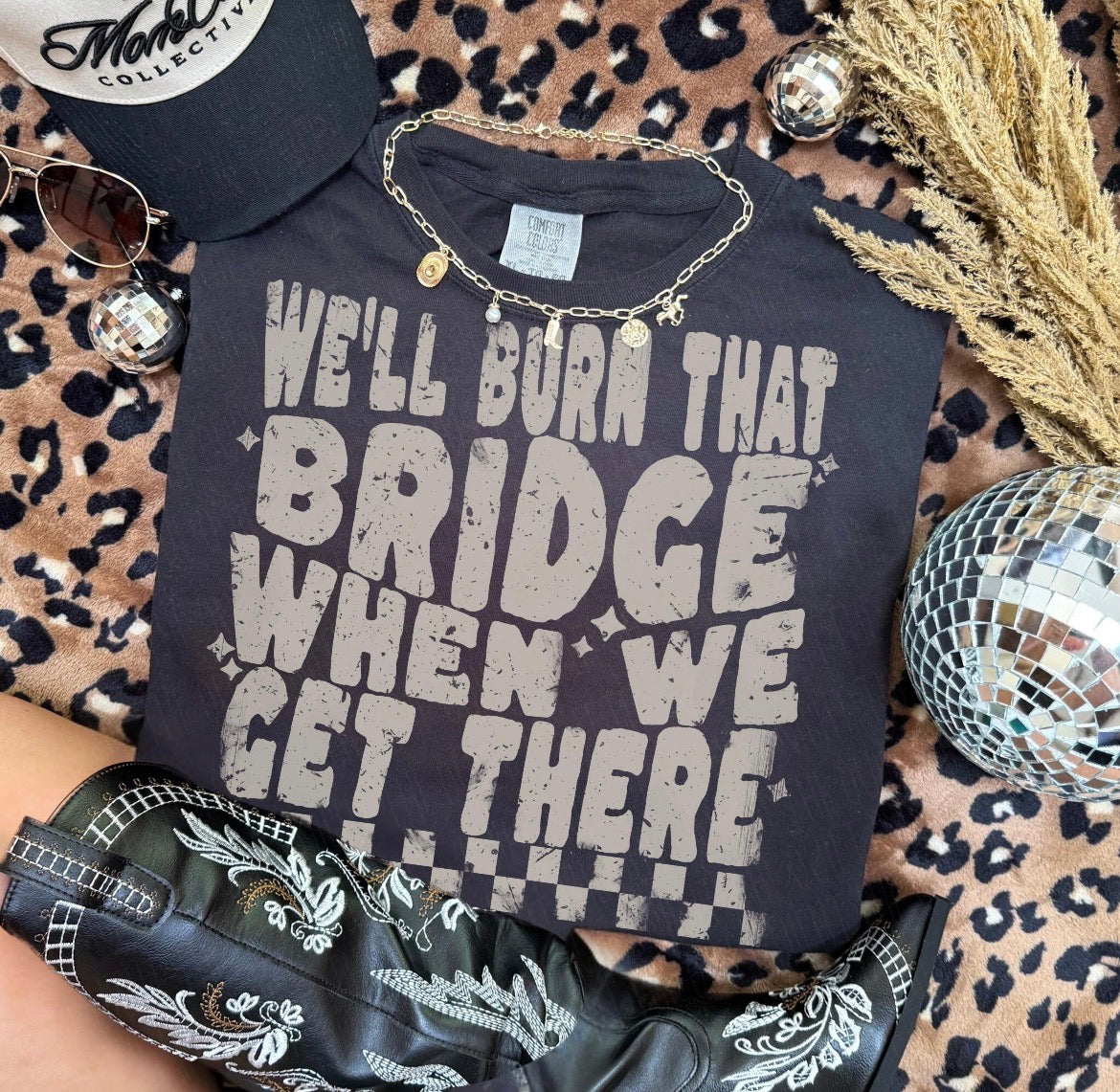 PREORDER-we’ll burn that bridge when we get there tee