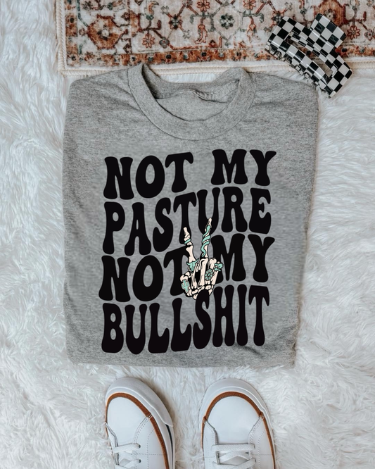 Not My Pasture Not My Bullsh*t Adult Unisex Shirt – Graphic Tee, Long Sleeve & Crewneck.